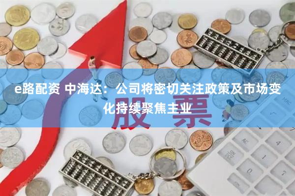 e路配资 中海达：公司将密切关注政策及市场变化持续聚焦主业