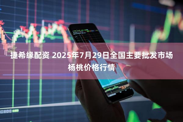 捷希缘配资 2025年7月29日全国主要批发市场杨桃价格行情