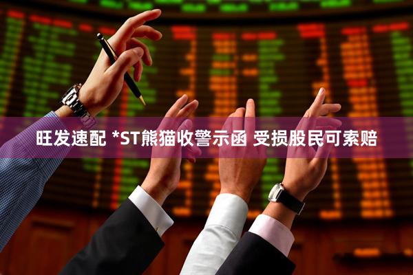 旺发速配 *ST熊猫收警示函 受损股民可索赔
