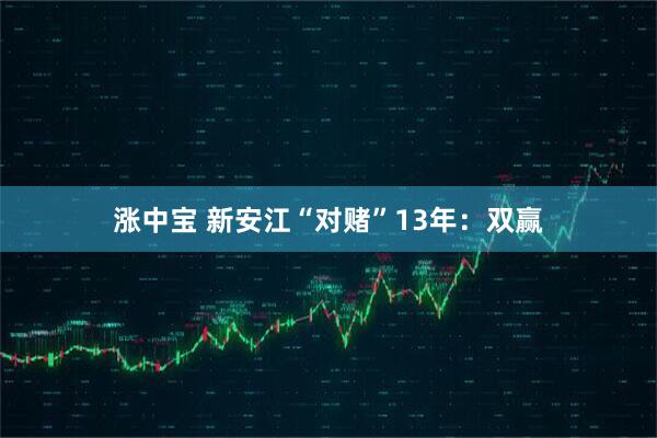 涨中宝 新安江“对赌”13年：双赢
