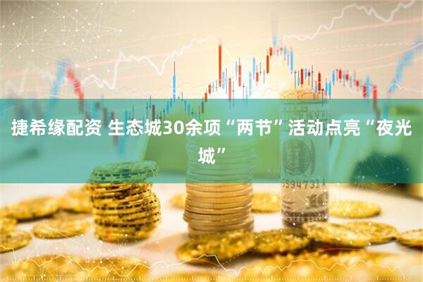 捷希缘配资 生态城30余项“两节”活动点亮“夜光城”