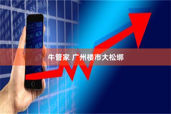牛管家 广州楼市大松绑
